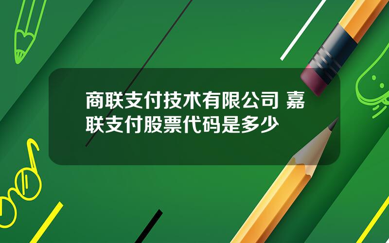 商联支付技术有限公司 嘉联支付股票代码是多少